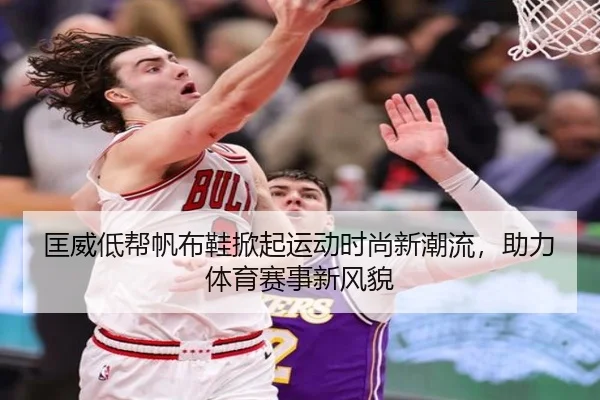 匡威低帮帆布鞋掀起运动时尚新潮流，助力体育赛事新风貌